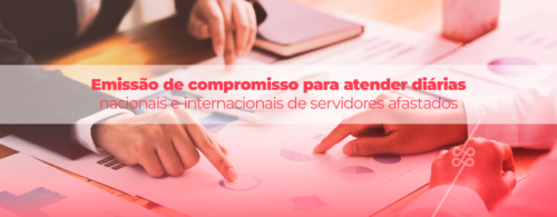 emissão de compromisso para atender diárias nacionais e internacionais de servidores afastados